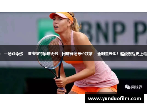 排球女神玛丽亚：一场致命伤    维密模特输球无数：网球赛场身价跌落    全明星云集！超级碗战史上最大场份足球盛宴