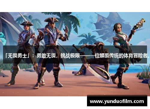 「无畏勇士」：勇敢无畏，挑战极限——一位颠覆传统的体育冒险者。